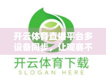 开云体育直播平台多设备同步，让观赛不再受限，畅享赛事每一刻！