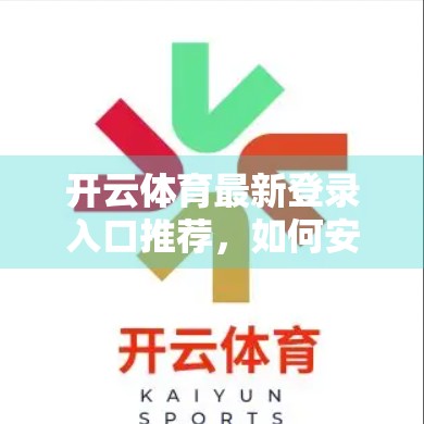 开云体育最新登录入口推荐，如何安全、高效地畅享体育盛宴？