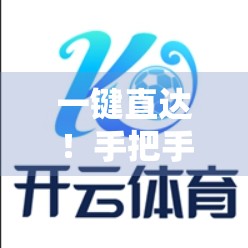 一键直达！手把手教你轻松进入开云体育官网首页，畅享赛事精彩不迷路