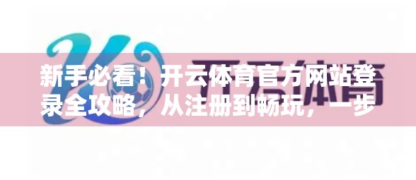 新手必看！开云体育官方网站登录全攻略，从注册到畅玩，一步到位！
