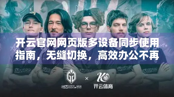 开云官网网页版多设备同步使用指南，无缝切换，高效办公不再难！