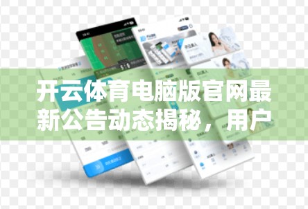 开云体育电脑版官网最新公告动态揭秘，用户体验升级背后的技术革新与用户关怀