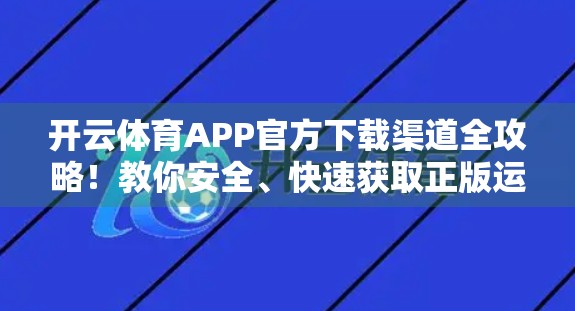 开云体育APP官方下载渠道全攻略！教你安全、快速获取正版运动神器！