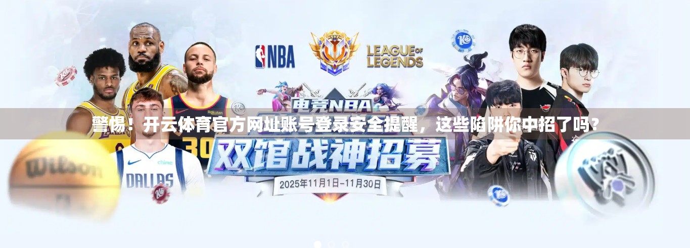 警惕！开云体育官方网址账号登录安全提醒，这些陷阱你中招了吗？