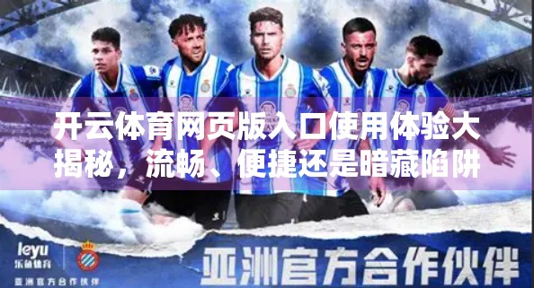 开云体育网页版入口使用体验大揭秘，流畅、便捷还是暗藏陷阱？真实用户反馈全解析！