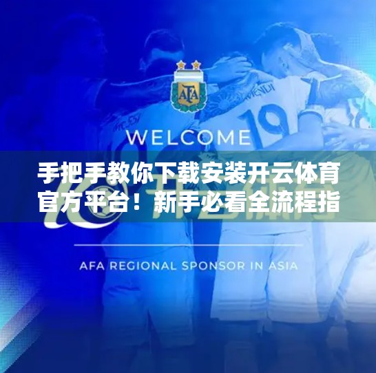 手把手教你下载安装开云体育官方平台！新手必看全流程指南，轻松畅享赛事直播与竞猜乐趣！