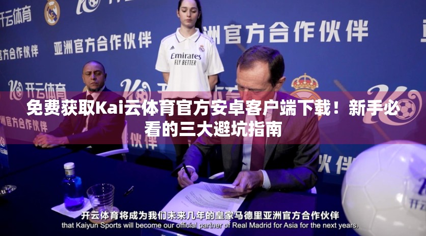免费获取Kai云体育官方安卓客户端下载！新手必看的三大避坑指南