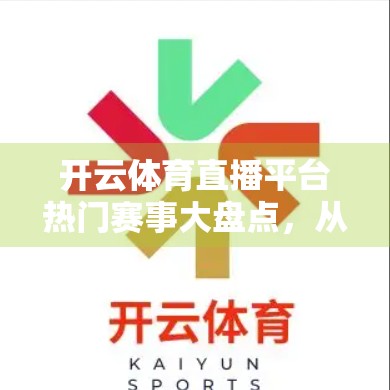 开云体育直播平台热门赛事大盘点，从欧冠到F1，球迷的狂欢盛宴不容错过！