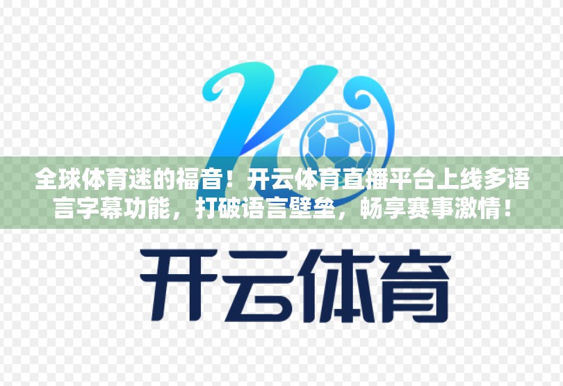 全球体育迷的福音！开云体育直播平台上线多语言字幕功能，打破语言壁垒，畅享赛事激情！