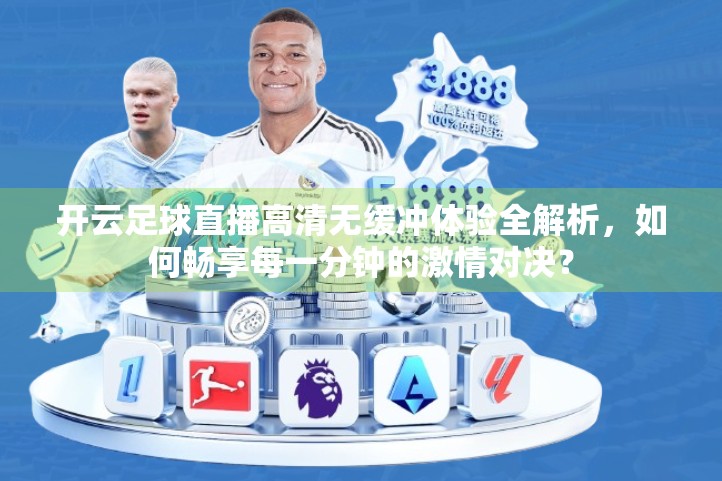 开云足球直播高清无缓冲体验全解析，如何畅享每一分钟的激情对决？
