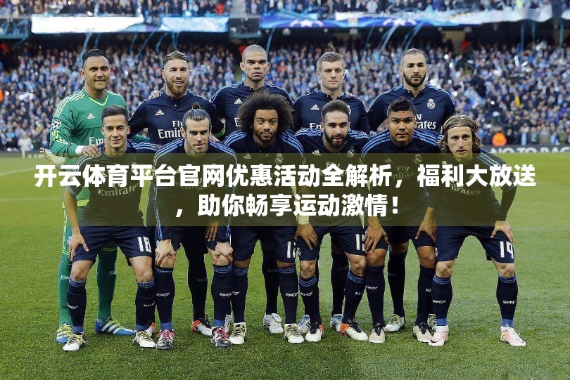开云体育平台官网优惠活动全解析，福利大放送，助你畅享运动激情！
