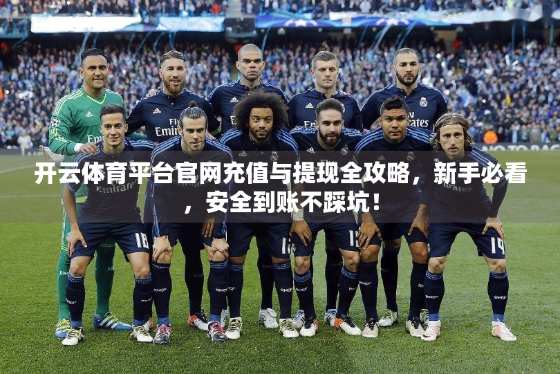 开云体育平台官网充值与提现全攻略，新手必看，安全到账不踩坑！