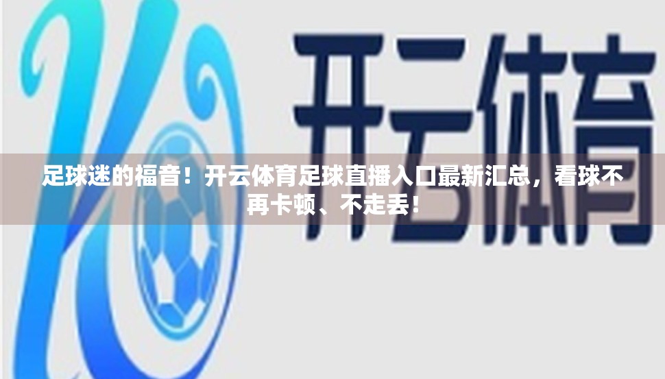 足球迷的福音！开云体育足球直播入口最新汇总，看球不再卡顿、不走丢！