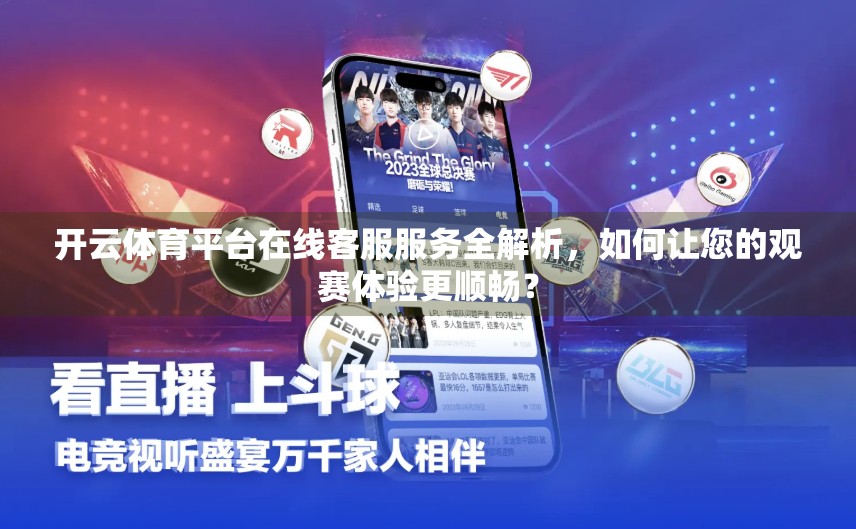 开云体育平台在线客服服务全解析，如何让您的观赛体验更顺畅？