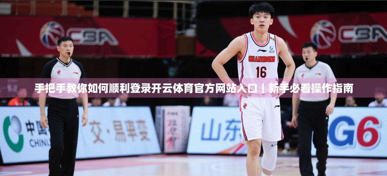 手把手教你如何顺利登录开云体育官方网站入口｜新手必看操作指南