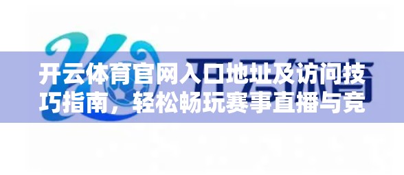 开云体育官网入口地址及访问技巧指南，轻松畅玩赛事直播与竞猜，避开常见坑点！