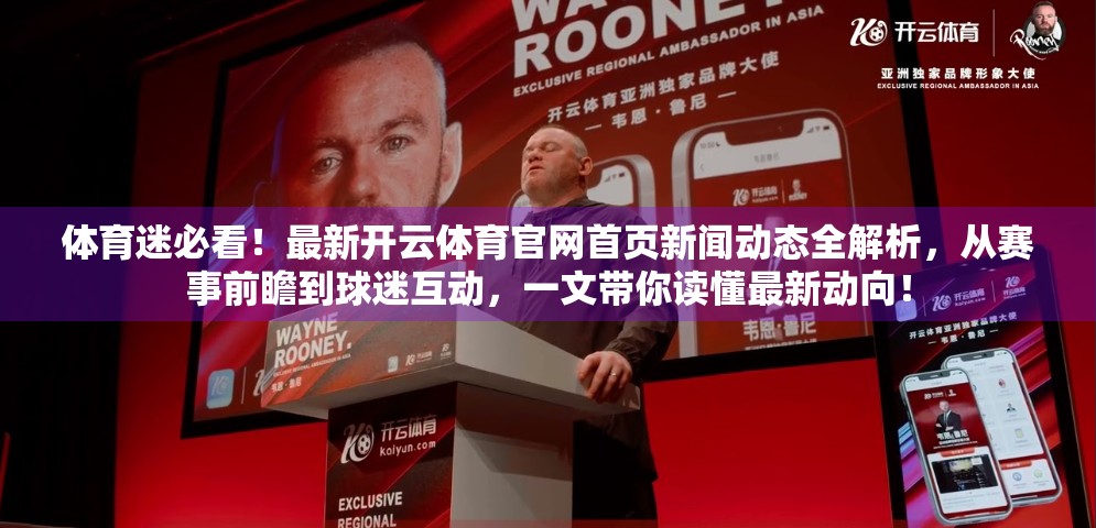 体育迷必看！最新开云体育官网首页新闻动态全解析，从赛事前瞻到球迷互动，一文带你读懂最新动向！