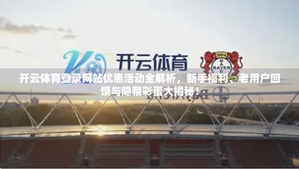 开云体育登录网站优惠活动全解析，新手福利、老用户回馈与隐藏彩蛋大揭秘！