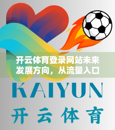 开云体育登录网站未来发展方向，从流量入口到智慧生态的跃迁之路