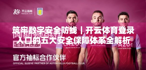 筑牢数字安全防线｜开云体育登录入口的五大安全保障体系全解析