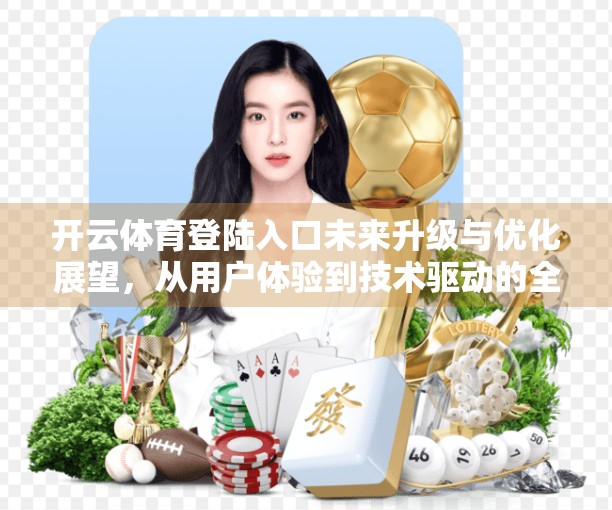 开云体育登陆入口未来升级与优化展望，从用户体验到技术驱动的全面跃迁