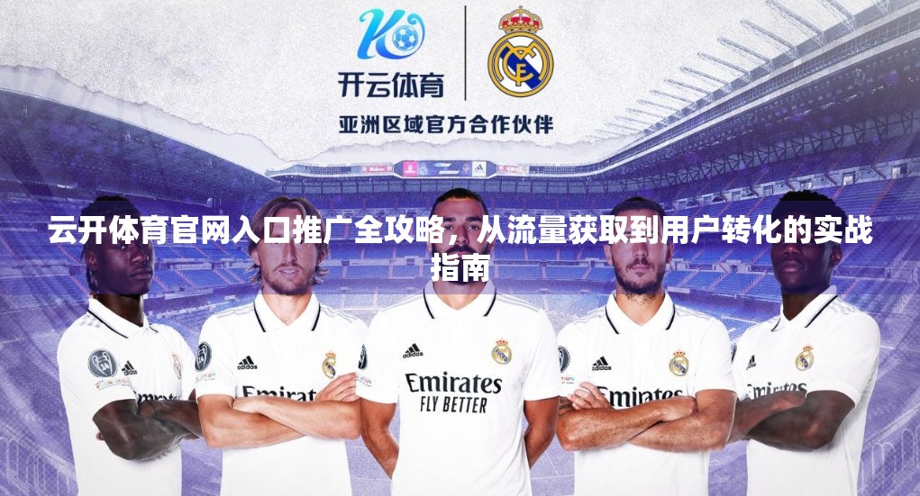 云开体育官网入口推广全攻略，从流量获取到用户转化的实战指南