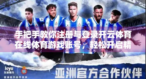 手把手教你注册与登录开云体育在线体育游戏账号，轻松开启精彩赛事体验！