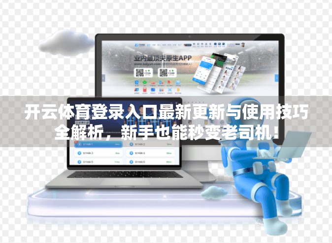 开云体育登录入口最新更新与使用技巧全解析，新手也能秒变老司机！