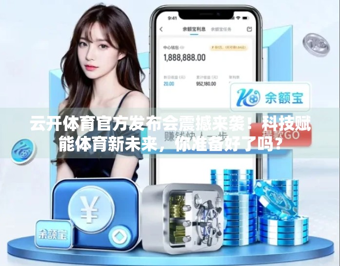 云开体育官方发布会震撼来袭！科技赋能体育新未来，你准备好了吗？