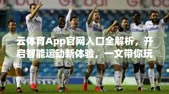 云体育App官网入口全解析，开启智能运动新体验，一文带你玩转官方入口！