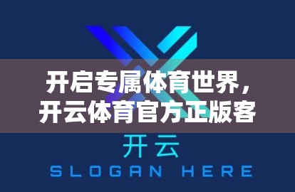 开启专属体育世界，开云体育官方正版客户端下载，让热爱更近一步！
