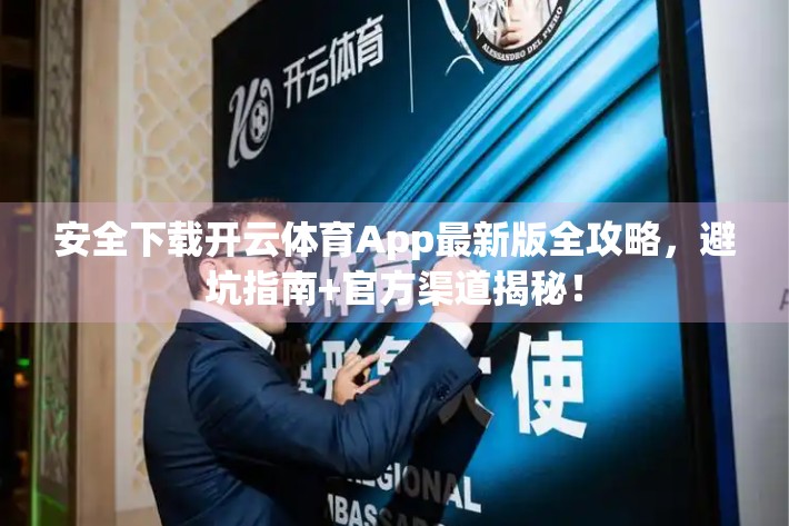 安全下载开云体育App最新版全攻略，避坑指南+官方渠道揭秘！