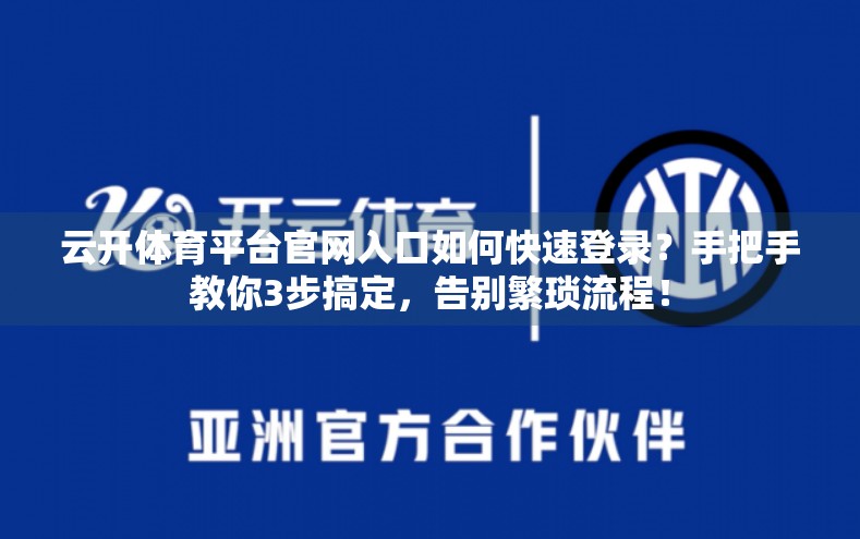 云开体育平台官网入口如何快速登录？手把手教你3步搞定，告别繁琐流程！