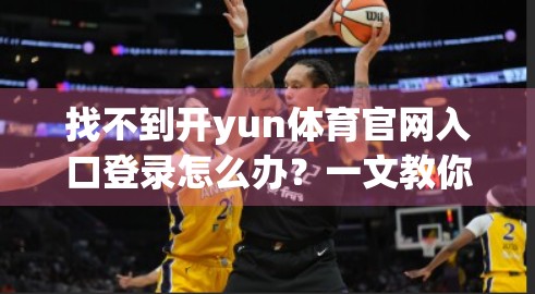 找不到开yun体育官网入口登录怎么办？一文教你轻松解决！