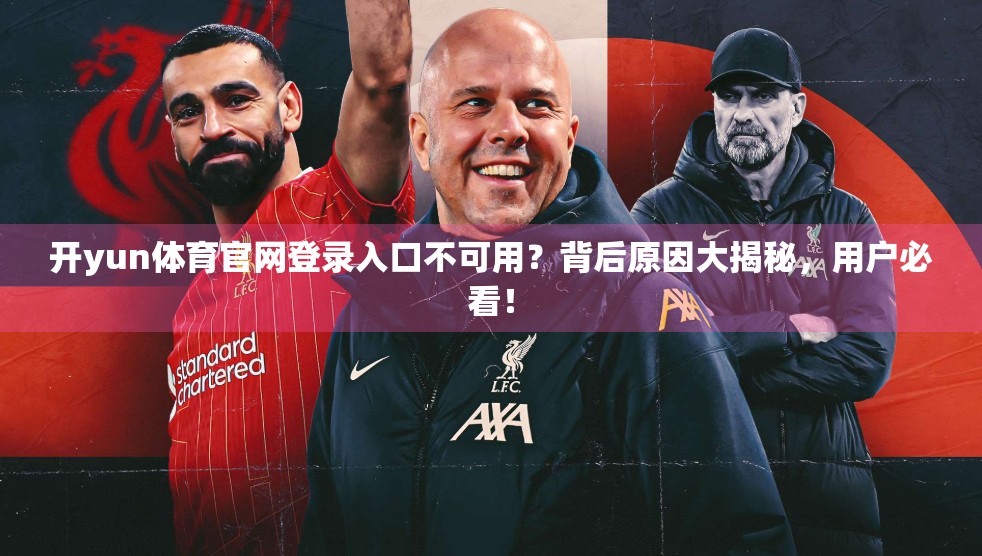 开yun体育官网登录入口不可用？背后原因大揭秘，用户必看！