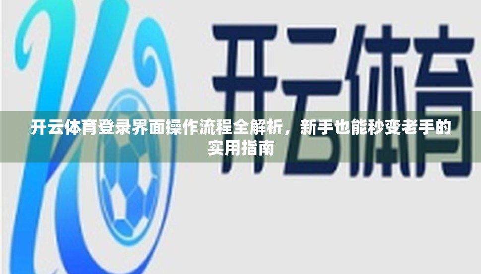 开云体育登录界面操作流程全解析，新手也能秒变老手的实用指南