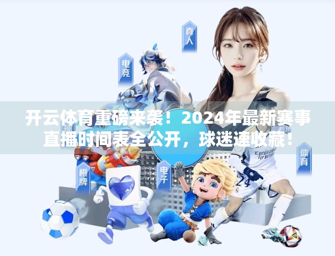 开云体育重磅来袭！2024年最新赛事直播时间表全公开，球迷速收藏！