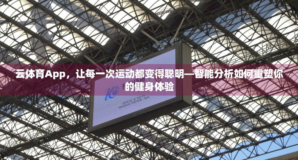 云体育App，让每一次运动都变得聪明—智能分析如何重塑你的健身体验