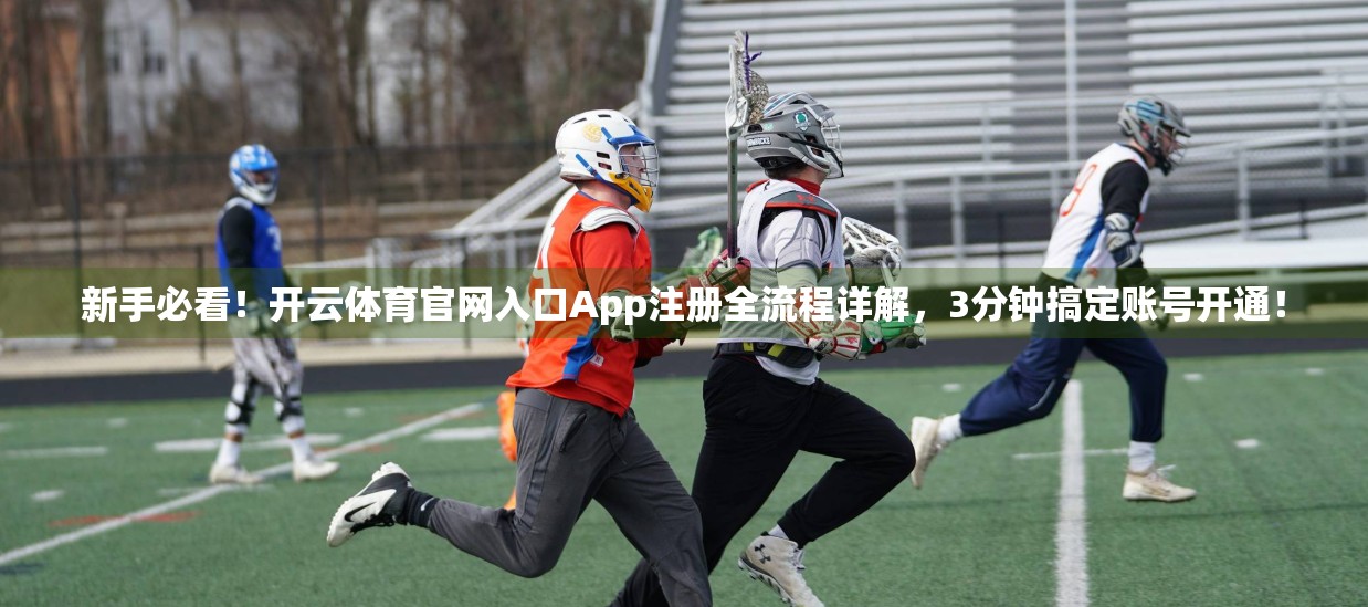 新手必看！开云体育官网入口App注册全流程详解，3分钟搞定账号开通！