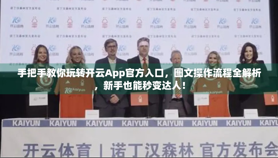 手把手教你玩转开云App官方入口，图文操作流程全解析，新手也能秒变达人！