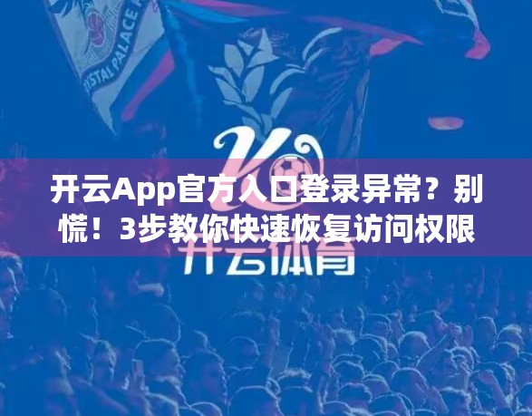 开云App官方入口登录异常？别慌！3步教你快速恢复访问权限！