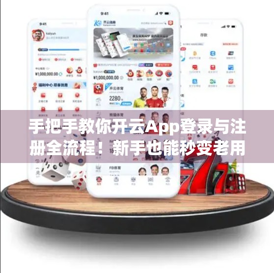 手把手教你开云App登录与注册全流程！新手也能秒变老用户！