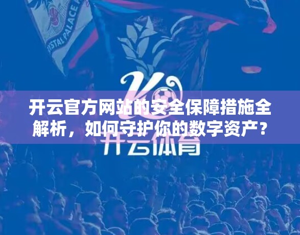 开云官方网站的安全保障措施全解析，如何守护你的数字资产？