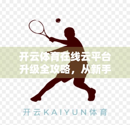开云体育在线云平台升级全攻略，从新手到高手的5步进阶指南