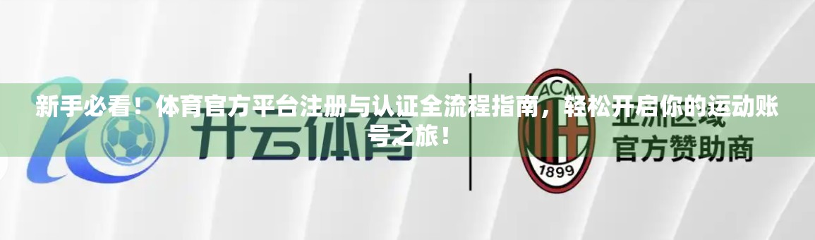 新手必看！体育官方平台注册与认证全流程指南，轻松开启你的运动账号之旅！