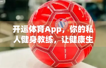 开运体育App，你的私人健身教练，让健康生活触手可及！