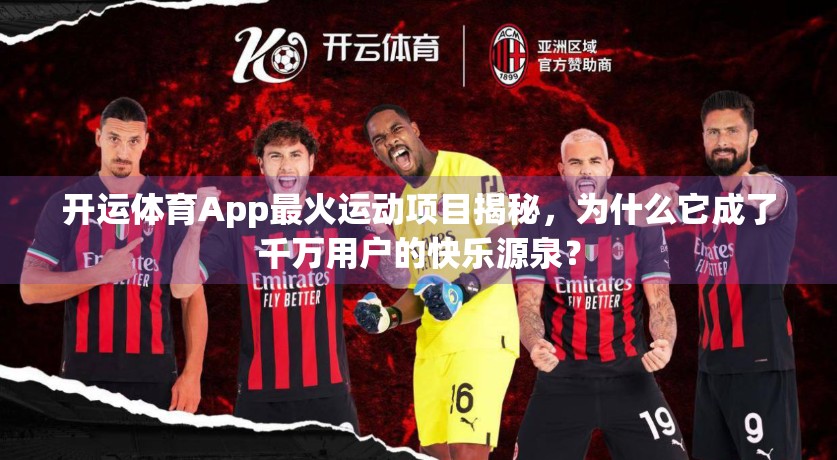 开运体育App最火运动项目揭秘，为什么它成了千万用户的快乐源泉？