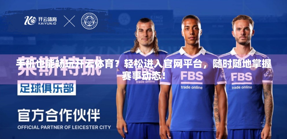 手机也能畅玩开云体育？轻松进入官网平台，随时随地掌握赛事动态！