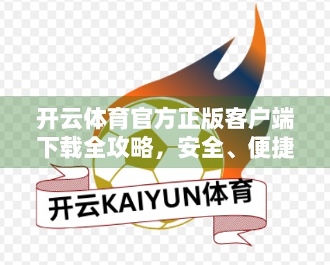 开云体育官方正版客户端下载全攻略，安全、便捷、赛事全覆盖，打造你的专属体育世界！
