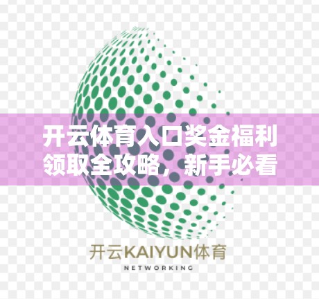 开云体育入口奖金福利领取全攻略，新手必看，轻松拿奖不踩坑！